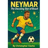 Neymar: The Dazzling Star of Brazil By Christopher Clarke