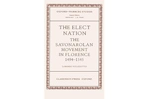 The Elect Nation: The Savonarolan Movement in Florence, 1494-1545