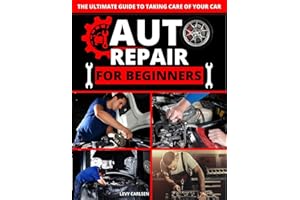 Auto Repair for Beginners : A Complete DIY Guide with Step-by-Step Instructions on How to Fix All of Your Car’s Most Common P
