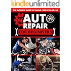 Auto Repair for Beginners : A Complete DIY Guide with Step-by-Step Instructions on How to Fix All of Your Car’s Most Common P