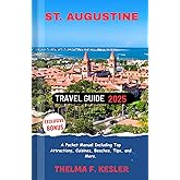 St. Augustine Travel Guide 2025: A Pocket Manual Including Top Attractions, Cuisines, Beaches, Tips, and More.
