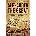 Alexander the Great: An Enthralling Guide to the Rise of the Macedonian Empire, Its Ruler, and His Conquests (Greek Mythology and History)