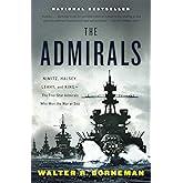 The Admirals: Nimitz, Halsey, Leahy, and King--The Five-Star Admirals Who Won the War at Sea