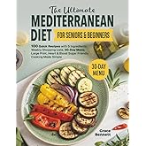 The Ultimate Mediterranean Diet for Seniors & Beginners: 100 Quick Recipes with 5 Ingredients, Weekly Shopping Lists, 30-Day Menu, Large Print, Heart & Blood Sugar Friendly Cooking Made Simple