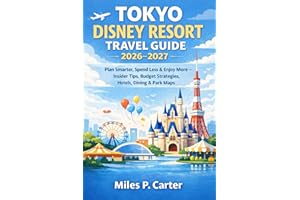 TOKYO DISNEY RESORT TRAVEL GUIDE 2026-2027: Plan Smarter, Spend Less & Enjoy More — Insider Tips, Budget Strategies, Hotels, 