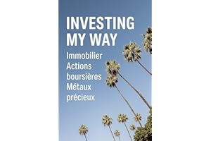 Investing My Way: De l’immobilier aux actions boursières et aux métaux précieux: Une approche canadienne pratique pour bâtir 