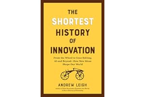 The Shortest History of Innovation: From the Wheel to Gene Editing, AI, and Beyond - How New Ideas Shape Our World (The Short