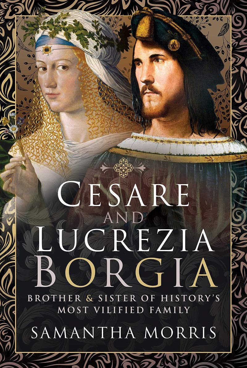 Amazon Com Cesare And Lucrezia Borgia Brother And Sister Of History S Most Vilified Family Morris Samantha Books