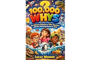 100,000 Whys Kids Book: The Ultimate Collection of “Why ” Questions with Fun, Fascinating Answers for Kids