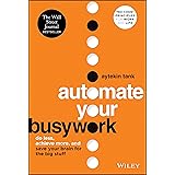 Automate Your Busywork: Do Less, Achieve More, and Save Your Brain for the Big Stuff