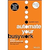 Automate Your Busywork: Do Less, Achieve More, and Save Your Brain for the Big Stuff