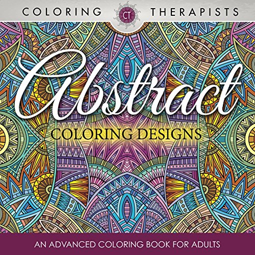 Abstract Coloring Designs: An Advanced Coloring Book For Adults (Abstract Designs and Art Book Series)