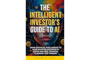 The Intelligent Investor’s Guide to AI: Using Artificial Intelligence to Make Smarter Decisions in Stock Analysis, Financial 