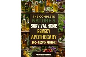 The Complete Nature’s Survival Home Remedy Apothecary: Full-color 200+ Proven Herbal and Spice Remedies for Emergency Use wit