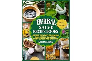 Herbal Salve Recipe Books: Master the Craft of Healing: 2000+ Herbal Salves for Every Season and Skin Type