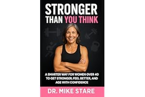 Stronger Than You Think: A Smarter Way for Women Over 40 to Get Stronger, Feel Better, and Age With Confidence