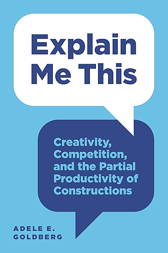 Download Explain Me This: Creativity, Competition, and the Partial Productivity of Constructions (English Edition) PDF