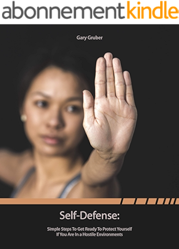 Download Self-Defense:Simple Steps to Get Ready to Protect Yourself If You Are in a Hostile Environment (English Edition) PDF