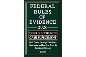 RULES OF EVIDENCE [DESK REFERENCE & CASE SUPPLEMENT]: Trial Tactics, Strategic Checklists, Flowcharts, and Practical Tools fo