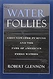Water Follies: Groundwater Pumping and the Fate of America's Fresh Waters