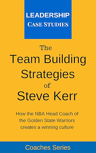 Download The Team Building Strategies of Steve Kerr: How the NBA Head Coach of the Golden State Warriors Creates a Winning Culture (English Edition) PDF