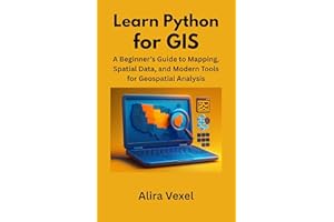 Learn Python for GIS : A Beginner’s Guide to Mapping, Spatial Data, and Modern Tools for Geospatial Analysis