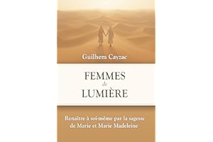 Femmes de Lumière: Renaître à soi-même par la sagesse de Marie et Marie Madeleine (French Edition)