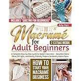 Macram&eacute; for Adult Beginners: A Complete Step-by-Step Guide to Modern Macram&eacute; &mdash; Beautiful Home D&eacute;cor, DIY Gifts, and Family-Friendly Projects for Adults, Kids &amp; Teens