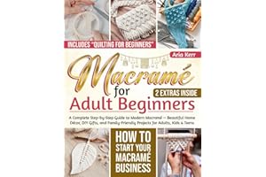 Macramé for Adult Beginners: A Complete Step-by-Step Guide to Modern Macramé — Beautiful Home Décor, DIY Gifts, and Family-Friendly Projects for Adults, Kids & Teens
