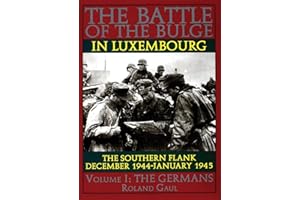 The Battle of the Bulge in Luxembourg: The Southern Flank - Dec. 1944 - Jan. 1945 Vol.I The Germans