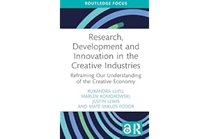 Research, Development and Innovation in the Creative Industries: Reframing Our Understanding of the Creative Economy (Routled