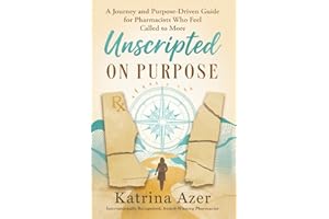 Unscripted On Purpose: A Journey and Purpose-Driven Guide for Pharmacists Who Feel Called to More
