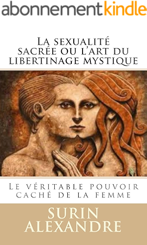 Download La sexualité sacrée ou l'art du libertinage mystique: Le véritable pouvoir caché de la femme (Tantrisme quantique t. 1) PDF