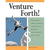 Venture Forth!: The Essential Guide to Starting a Moneymaking Business in Your Nonprofit Organization
