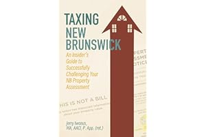 Taxing New Brunswick: An Insider's Guide to Successfully Challenging Your NB Property Assessment