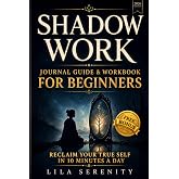 Shadow Work Journal Guide &amp; Workbook For Beginners: Overcome Past Traumas, Connect with Your Inner Child, and Unlock Emotional Freedom in Just 10 Minutes a Day