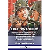 Brainwashing: Its History; Use by Totalitarian Communist Regimes; and Stories of American and British Soldiers and Captives W