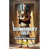 Tutankhamun’s Gold: The Life and Legacy of King Tut for Kids (Biographies Just For Kids)