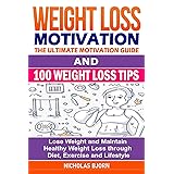 Weight Loss Motivation & 100 Weight Loss Tips: The Ultimate Motivation Guide & 100 Weight Loss Tips: Lose Weight and Maintain