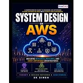 System Design on AWS: A Comprehensive Guide to Building Scalable, Resilient, and Cost-Optimized Cloud Architectures on AWS