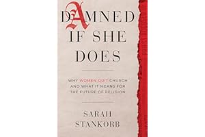 Damned If She Does: Why Women Quit Church and What It Means for the Future of Religion