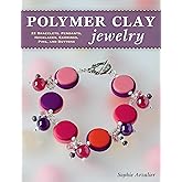 Polymer Clay Jewelry: 22 Bracelets, Pendants, Necklaces, Earrings, Pins, and Buttons