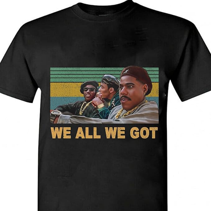 we all we got t shirt