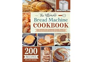The Ultimate Bread Machine Cookbook: 200 Easy Recipes for Homemade Classic, Sweet & Special Occasion Breads for Any Bread Mak
