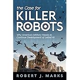 The Case for Killer Robots: Why America's Military Needs to Continue Development of Lethal AI