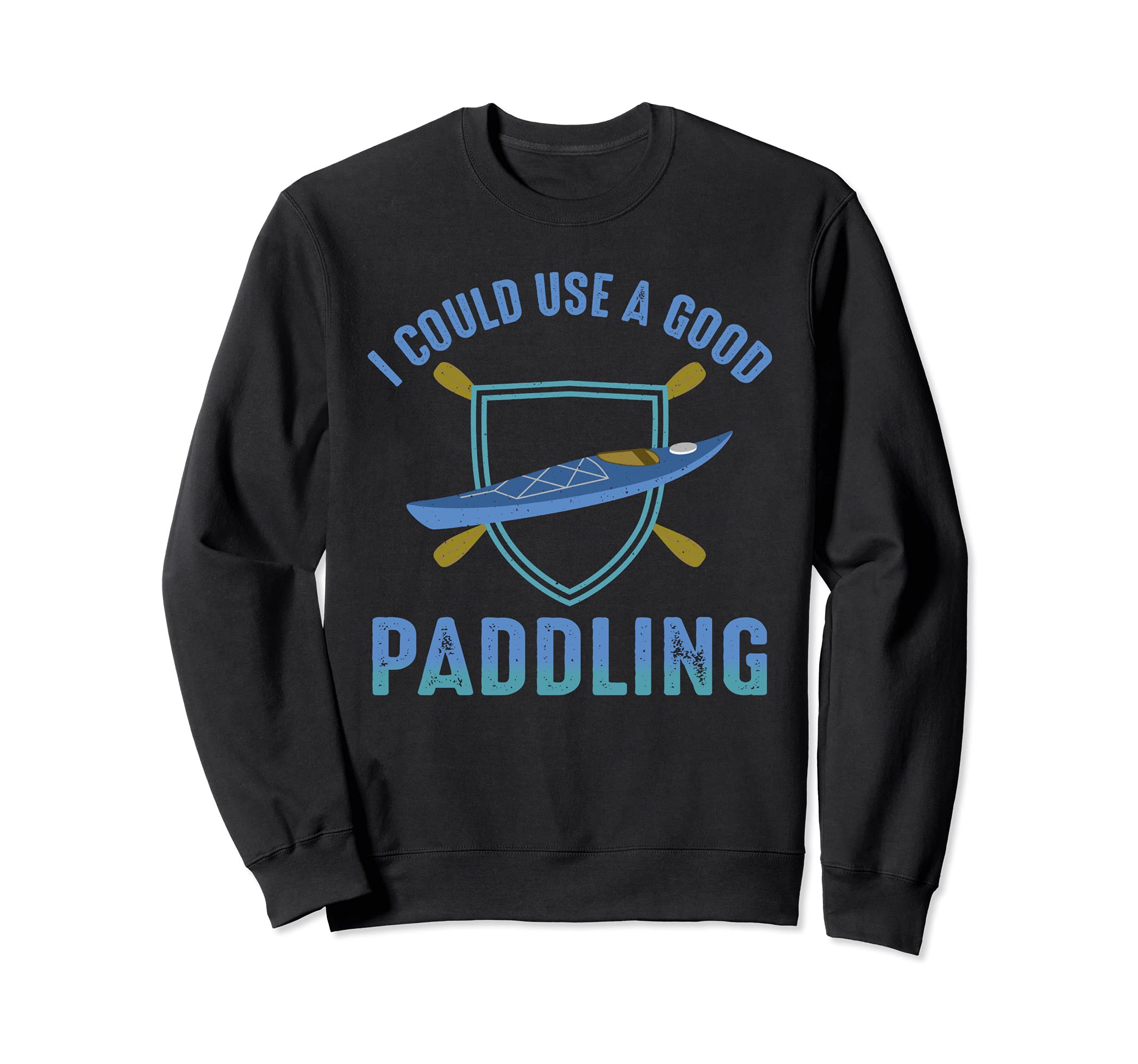 River Rafting I Could Use a Good Paddling Kayaking Sweatshirt
