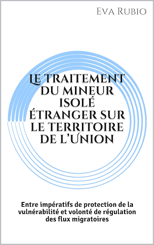 Download Le traitement du mineur isolé étranger sur le territoire de l’Union: Entre impératifs de protection de la vulnérabilité et volonté de régulation des flux migratoires PDF