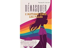 DÉMASQUER L'autisme chez les filles: Un guide convivial pour les débutants pour comprendre leurs histoires, leurs forces et l