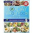 The 30-Day Whole Food Cookbook for Beginners: Unleash the Power of Nature in Your Kitchen with Wholesome Meals That Are Perfe