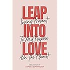 Leap into Love: Living Present to my Purpose on the Planet